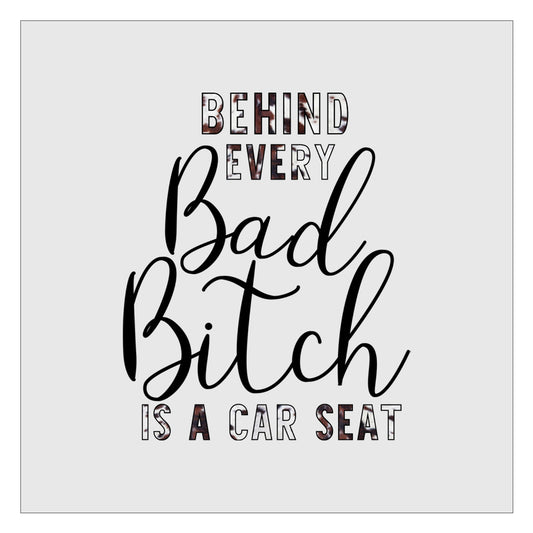 Behind Every Bad Bitch Is A Car Seat - Cow Print DTF Transfer