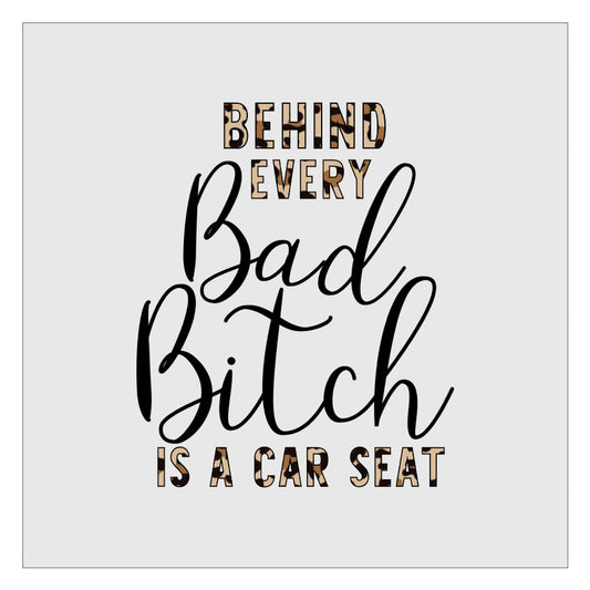 Behind Every Bad Bitch Is A Car Seat - Leopard DTF Transfer