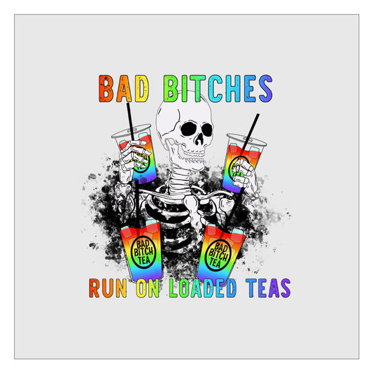 Bad Bitches Run on Loaded Teas DTF Transfer