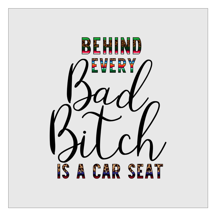 Behind Every Bad Bitch Is A Car Seat - Serepe DTF Transfer