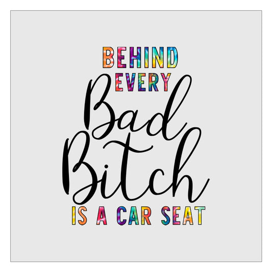 Behind Every Bad Bitch Is A Car Seat - Tie Dye DTF Transfer