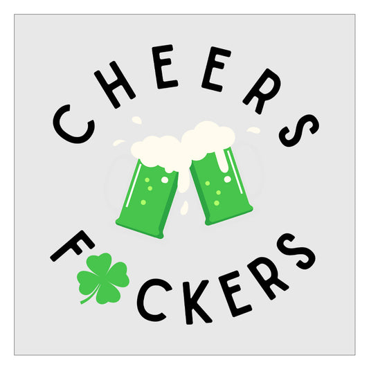 Cheers Fuckers - Design 2 DTF Transfer