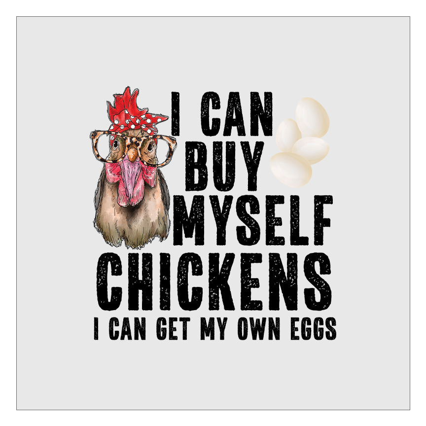 I Can Buy Myself Chickens I Can Get My Own Eggs DTF Transfer