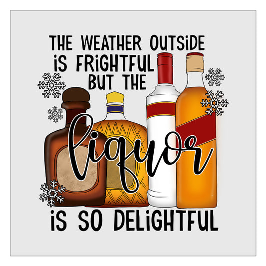 The Weather Outside Is Frightful But The Liquor Is So Delightful DTF Transfer