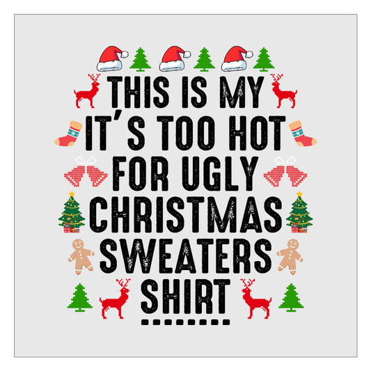 This Is My Its Too Hot For Ugly Christmas Sweaters Shirt DTF Transfer