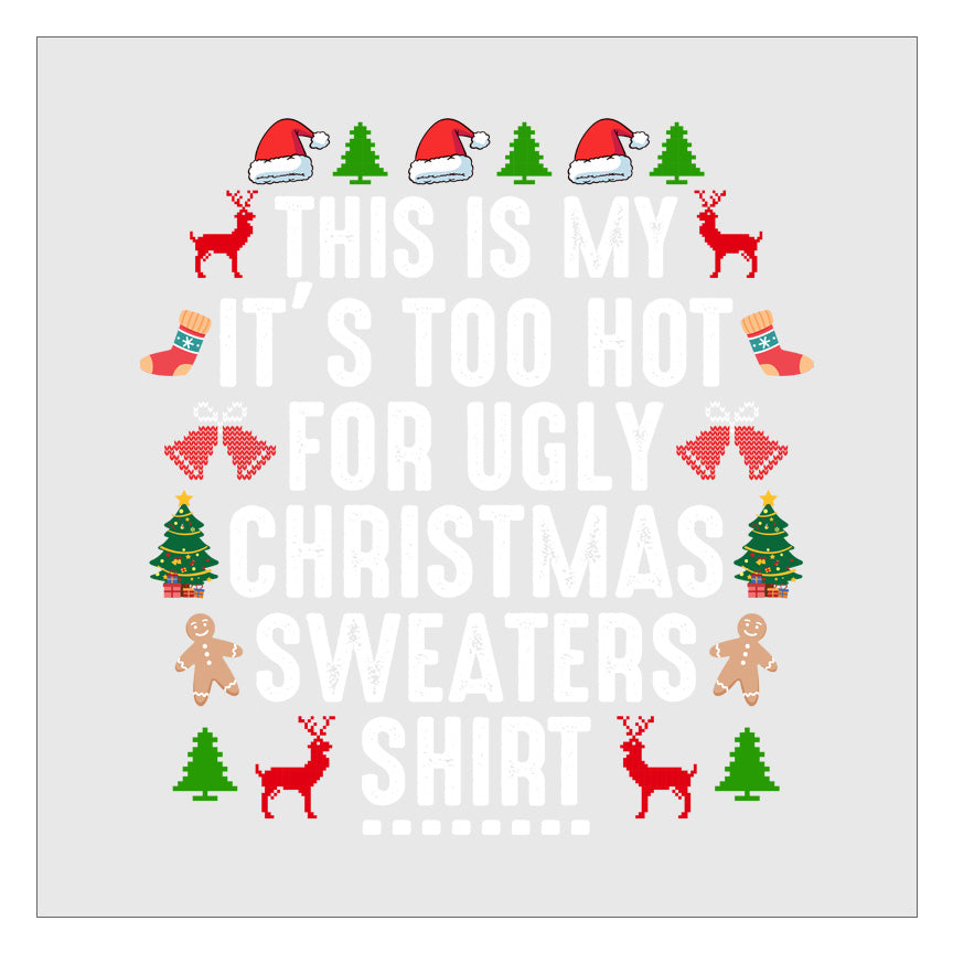 This Is My Its Too Hot For Ugly Christmas Sweaters Shirt DTF Transfer