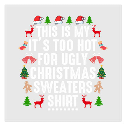 This Is My Its Too Hot For Ugly Christmas Sweaters Shirt DTF Transfer